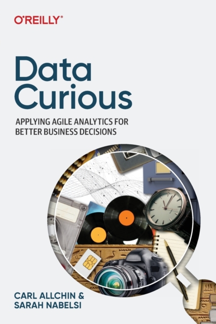 Data Curious : Applying Agile Analytics for Better Business Decisions, Paperback / softback Book