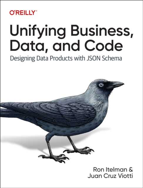 Unifying Business, Data, and Code : Designing Data Products with Json Schema, Paperback / softback Book