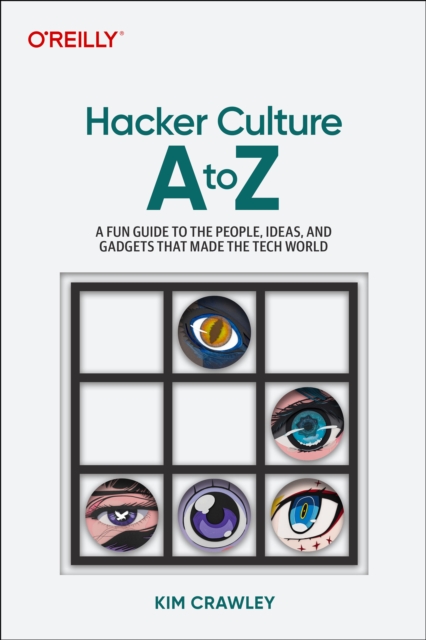 Hacker Culture A to Z : A Fun Guide to the People, Ideas, and Gadgets That Made the Tech World, Paperback / softback Book