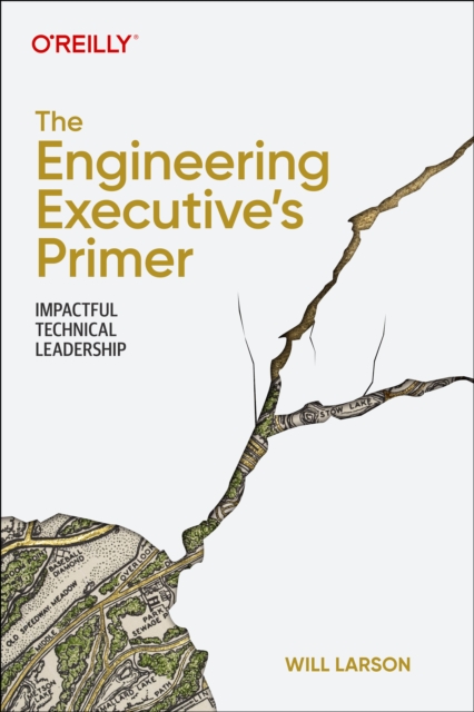 The Engineering Executive's Primer : Impactful Technical Leadership, Paperback / softback Book