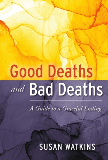 Good Deaths and Bad Deaths : A Guide to a Graceful Ending, EPUB eBook