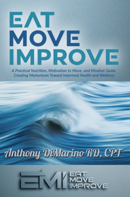 Eat. Move. Improve. : A Practical Nutrition, Fitness, and Mindset Guide Creating Momentum Toward, EPUB eBook