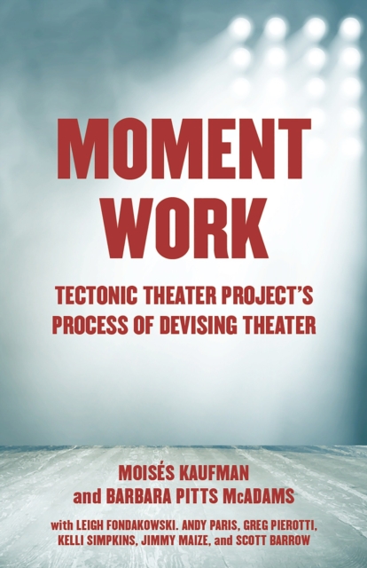 Moment Work : Tectonic Theater Project's Method of Creating Drama, Paperback / softback Book