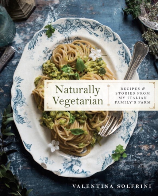 Naturally Vegetarian : Recipes and Stories from My Italian Family Farm: A Cookbook, Hardback Book