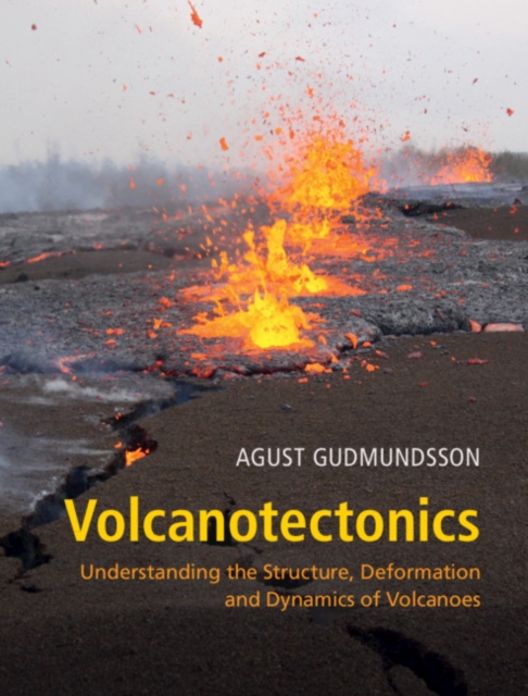 Volcanotectonics : Understanding the Structure, Deformation and Dynamics of Volcanoes, Hardback Book