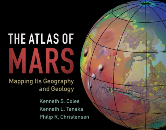The Atlas of Mars : Mapping its Geography and Geology, Hardback Book