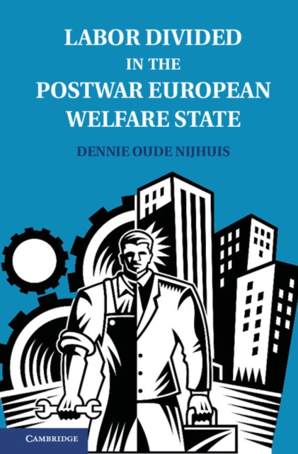Labor Divided in the Postwar European Welfare State : The Netherlands and the United Kingdom, PDF eBook