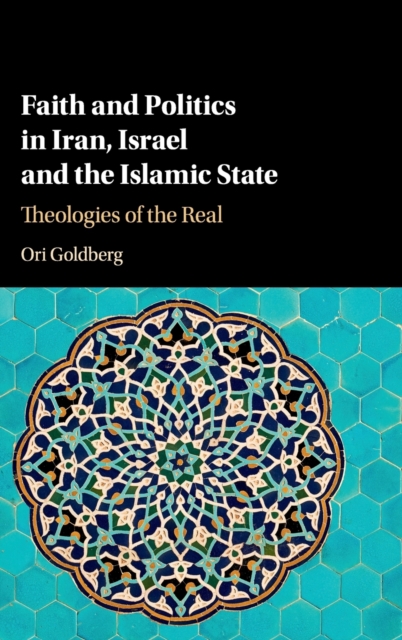 Faith and Politics in Iran, Israel, and the Islamic State : Theologies of the Real, Hardback Book