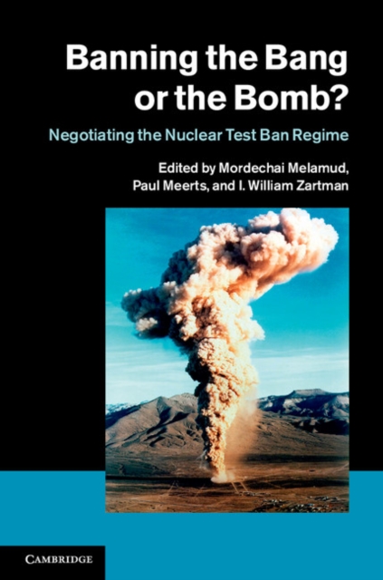 Banning the Bang or the Bomb? : Negotiating the Nuclear Test Ban Regime, PDF eBook