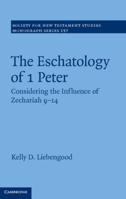 The Eschatology of 1 Peter : Considering the Influence of Zechariah 9–14, PDF eBook