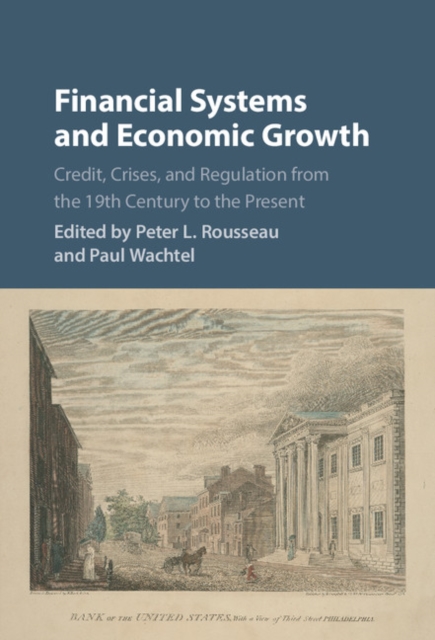Financial Systems and Economic Growth : Credit, Crises, and Regulation from the 19th Century to the Present, PDF eBook