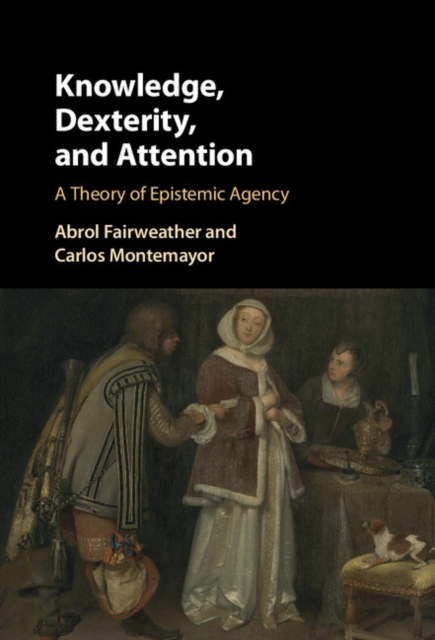Knowledge, Dexterity, and Attention : A Theory of Epistemic Agency, PDF eBook