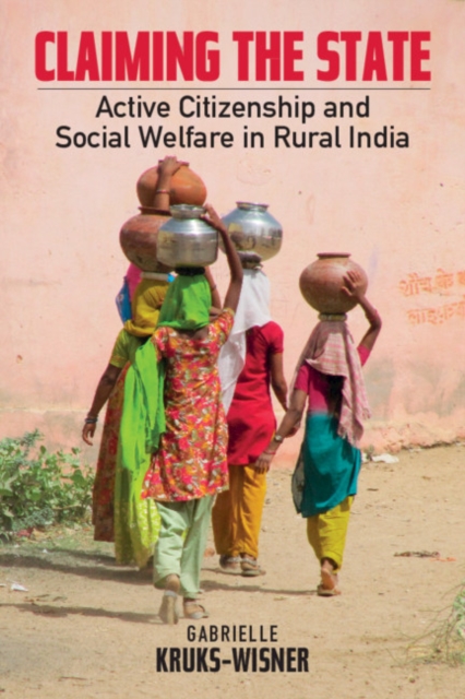 Claiming the State : Active Citizenship and Social Welfare in Rural India, EPUB eBook