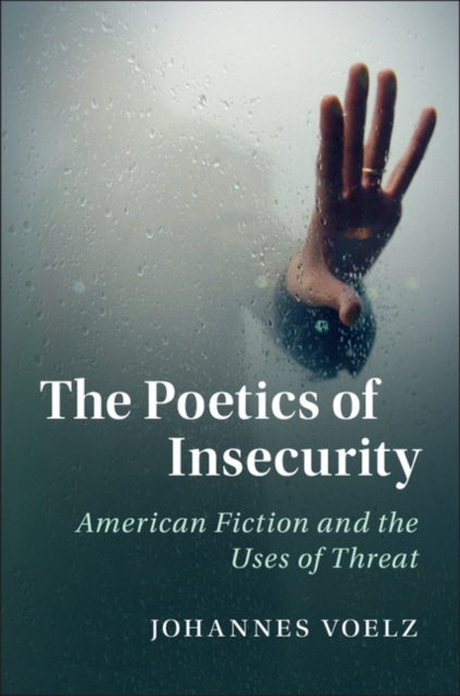 The Poetics of Insecurity : American Fiction and the Uses of Threat, EPUB eBook