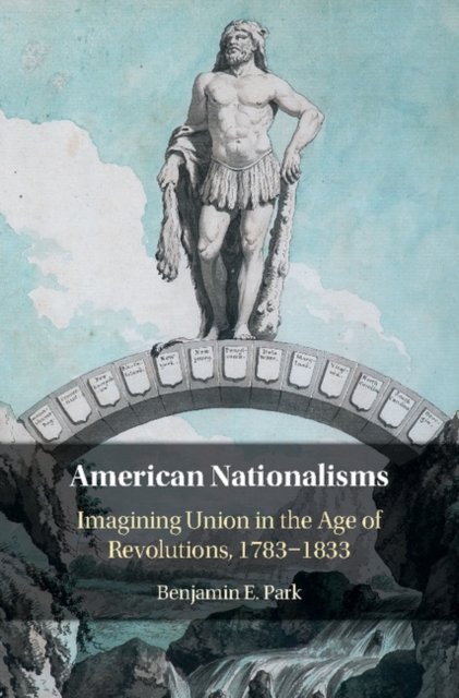 American Nationalisms : Imagining Union in the Age of Revolutions, 1783-1833, EPUB eBook