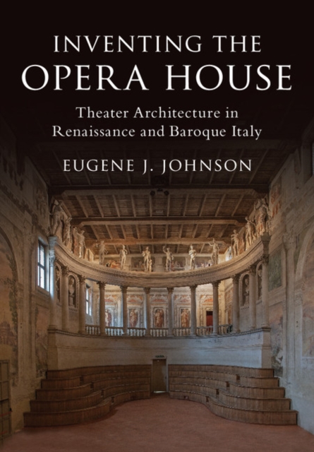 Inventing the Opera House : Theater Architecture in Renaissance and Baroque Italy, EPUB eBook