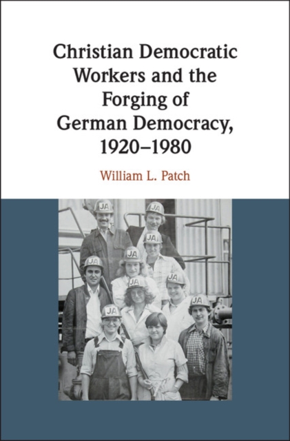 Christian Democratic Workers and the Forging of German Democracy, 1920-1980, Hardback Book