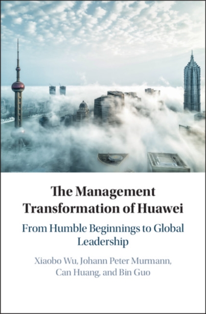 The Management Transformation of Huawei : From Humble Beginnings to Global Leadership, Hardback Book