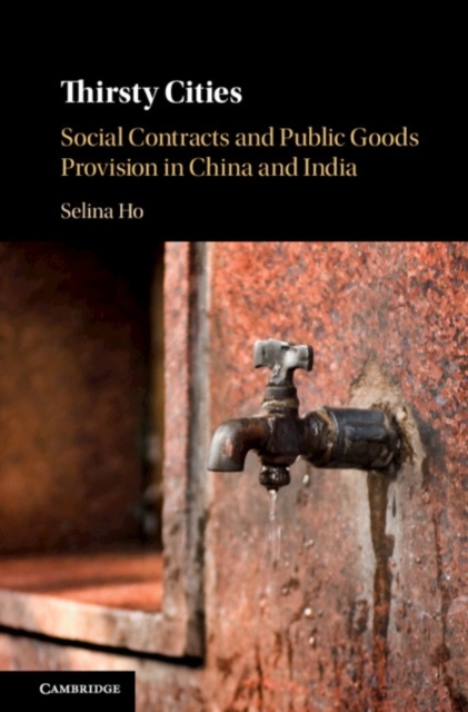 Thirsty Cities : Social Contracts and Public Goods Provision in China and India, Hardback Book