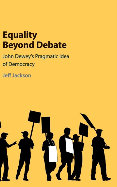 Equality Beyond Debate : John Dewey's Pragmatic Idea of Democracy, Hardback Book