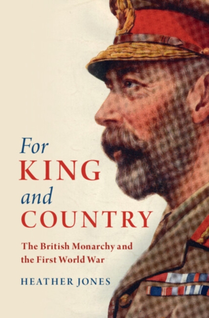 For King and Country : The British Monarchy and the First World War, Hardback Book