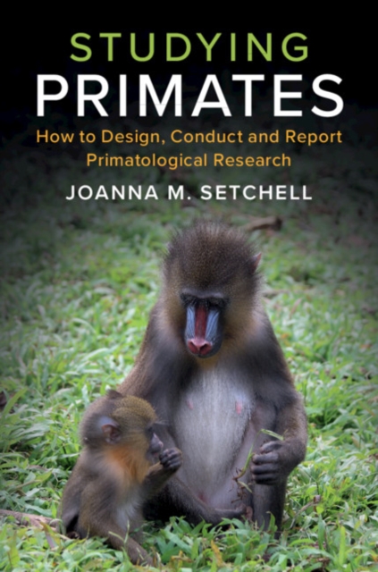 Studying Primates : How to Design, Conduct and Report Primatological Research, Paperback / softback Book