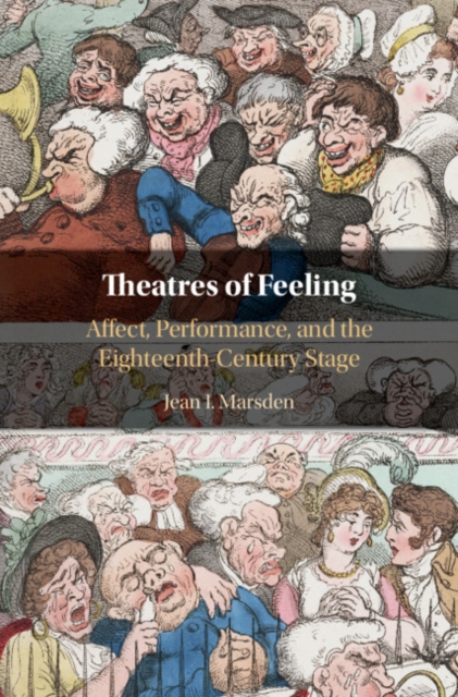 Theatres of Feeling : Affect, Performance, and the Eighteenth-Century Stage, Hardback Book
