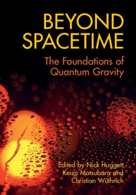 Beyond Spacetime : The Foundations of Quantum Gravity, Hardback Book