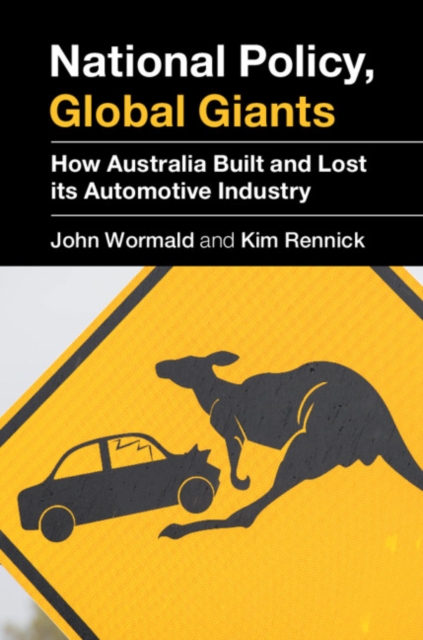 National Policy, Global Giants : How Australia Built and Lost its Automotive Industry, Hardback Book