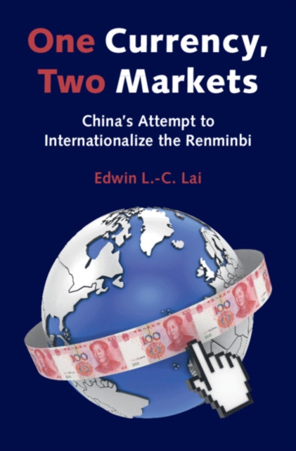 One Currency, Two Markets : China's Attempt to Internationalize the Renminbi, Hardback Book