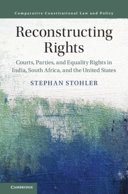 Reconstructing Rights : Courts, Parties, and Equality Rights in India, South Africa, and the United States, Hardback Book