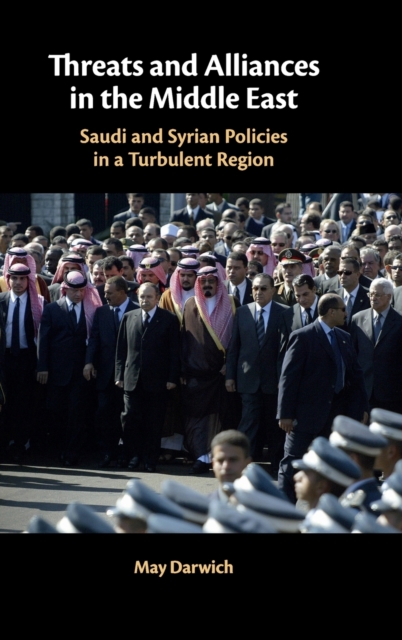 Threats and Alliances in the Middle East : Saudi and Syrian Policies in a Turbulent Region, Hardback Book