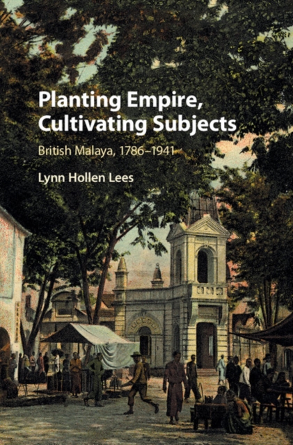 Planting Empire, Cultivating Subjects : British Malaya, 1786-1941, EPUB eBook
