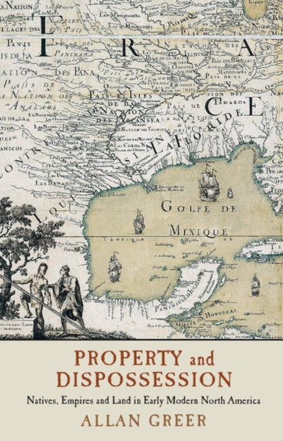 Property and Dispossession : Natives, Empires and Land in Early Modern North America, PDF eBook