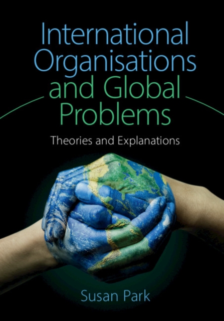 International Organisations and Global Problems : Theories and Explanations, EPUB eBook