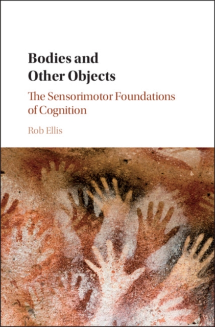 Bodies and Other Objects : The Sensorimotor Foundations of Cognition, PDF eBook