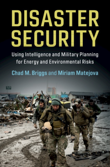 Disaster Security : Using Intelligence and Military Planning for Energy and Environmental Risks, PDF eBook