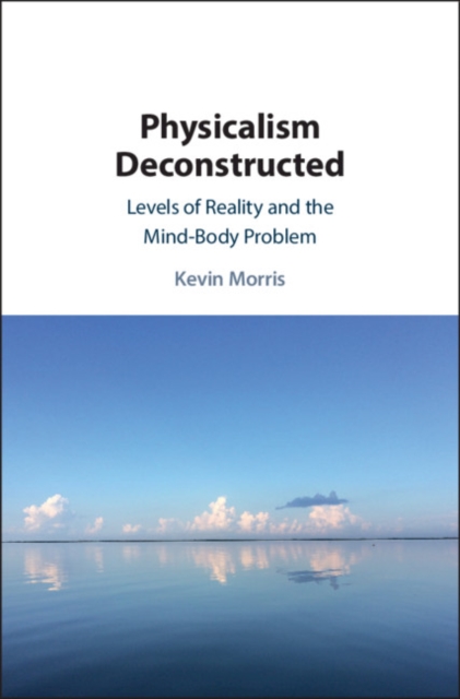 Physicalism Deconstructed : Levels of Reality and the Mind-Body Problem, EPUB eBook