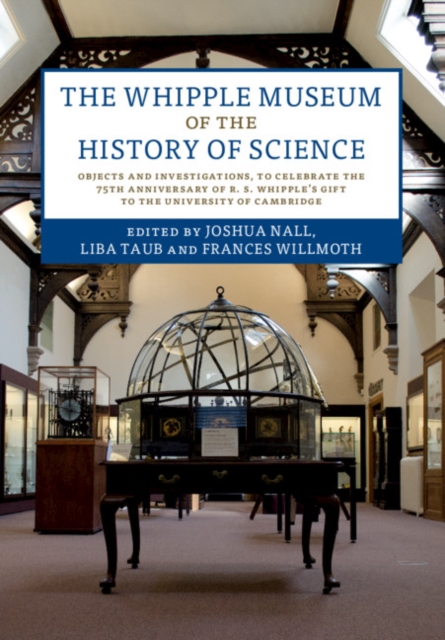 Whipple Museum of the History of Science : Objects and Investigations, to Celebrate the 75th Anniversary of R. S. Whipple's Gift to the University of Cambridge, PDF eBook