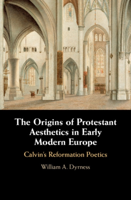 Origins of Protestant Aesthetics in Early Modern Europe : Calvin's Reformation Poetics, EPUB eBook