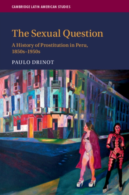 Sexual Question : A History of Prostitution in Peru, 1850s-1950s, PDF eBook