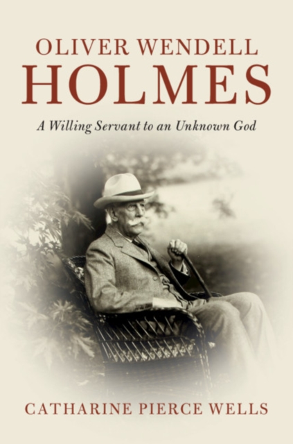 Oliver Wendell Holmes : A Willing Servant to an Unknown God, EPUB eBook