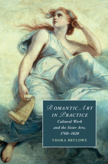 Romantic Art in Practice : Cultural Work and the Sister Arts, 1760-1820, EPUB eBook