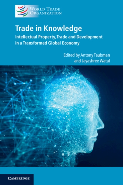 Trade in Knowledge : Intellectual Property, Trade and Development in a Transformed Global Economy, Paperback / softback Book