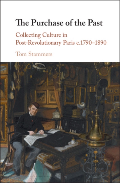 Purchase of the Past : Collecting Culture in Post-Revolutionary Paris c.1790-1890, EPUB eBook