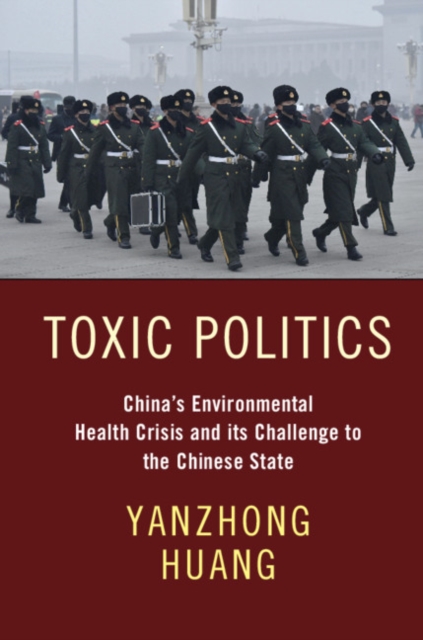 Toxic Politics : China's Environmental Health Crisis and its Challenge to the Chinese State, Paperback / softback Book