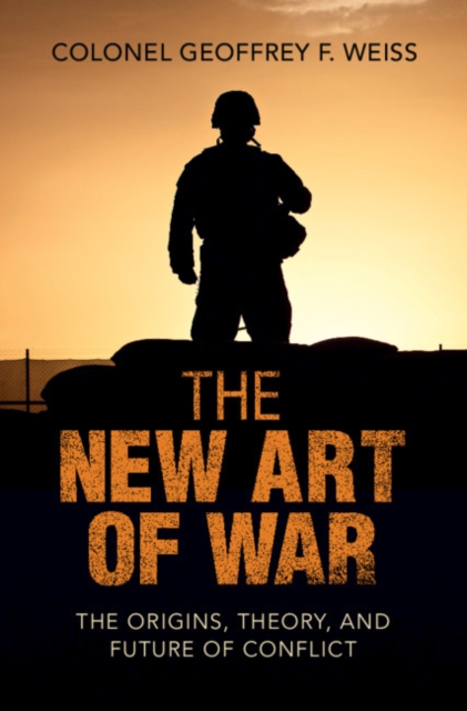 The New Art of War : The Origins, Theory, and Future of Conflict, Hardback Book