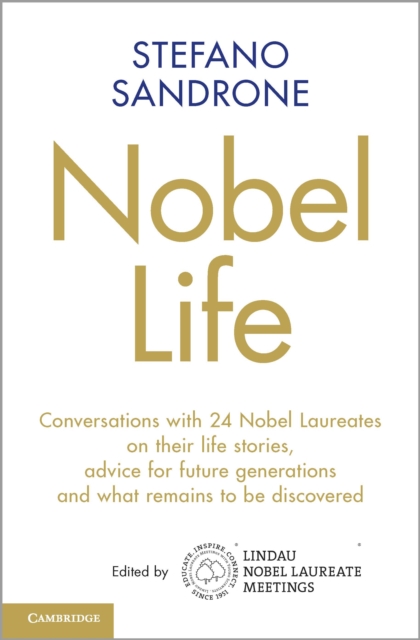 Nobel Life : Conversations with 24 Nobel Laureates on their Life Stories, Advice for Future Generations and What Remains to be Discovered, Hardback Book