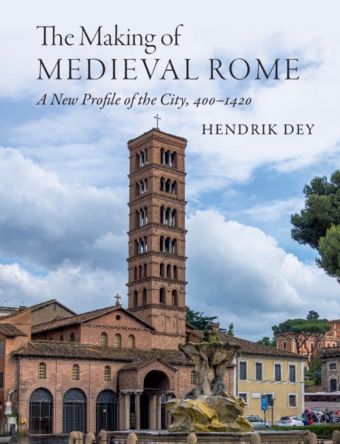 The Making of Medieval Rome : A New Profile of the City, 400 – 1420, Hardback Book