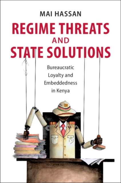 Regime Threats and State Solutions : Bureaucratic Loyalty and Embeddedness in Kenya, EPUB eBook